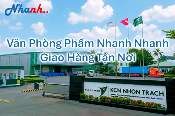 Nhanh Nhanh: Nhà Cung Ứng Văn Phòng Phẩm (VPP) Chuyên Nghiệp Tại KCN Nhơn Trạch